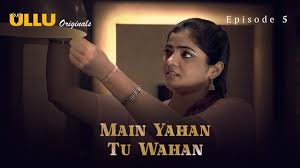Main Yahan Tu Wahan Part 1 S01E05 2023 Hindi Hot Web Series – Ullu